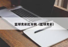 篮球竞彩比分网（篮球竞彩）