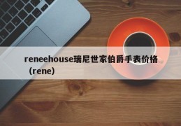 reneehouse瑞尼世家伯爵手表价格（rene）