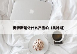 奥特斯是做什么产品的（奥特斯）